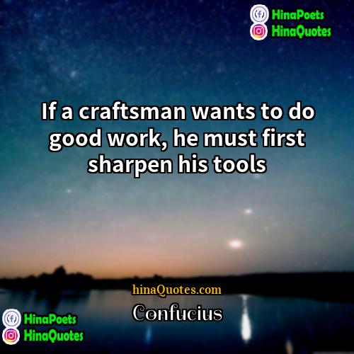 Confucius Quotes | If a craftsman wants to do good